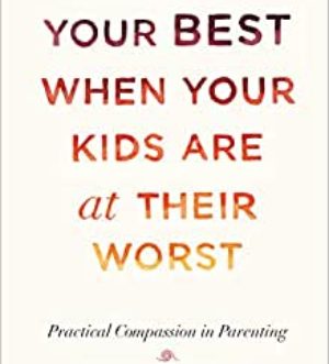 Being at Your Best When Your Kids Are at Their Worst